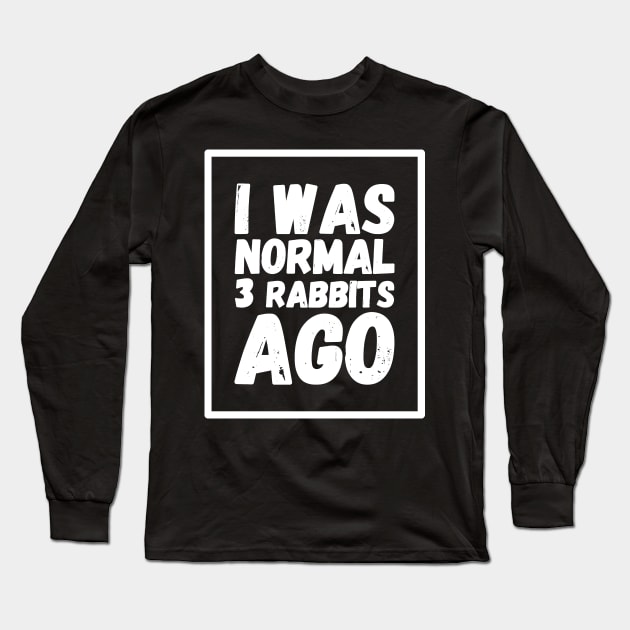 I was normal 3 rabbits ago Long Sleeve T-Shirt by captainmood